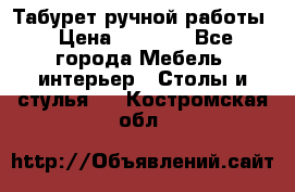 Табурет ручной работы › Цена ­ 1 500 - Все города Мебель, интерьер » Столы и стулья   . Костромская обл.